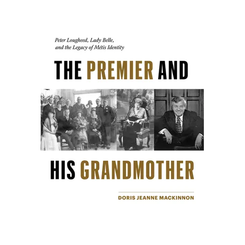 The Premier and His Grandmother: Peter Lougheed, Lady Belle, and the Legacy of Métis Identity - Paperback