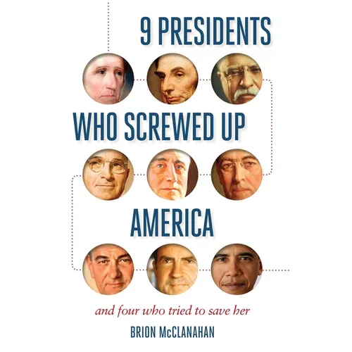 9 Presidents Who Screwed Up America: And Four Who Tried to Save Her - Paperback