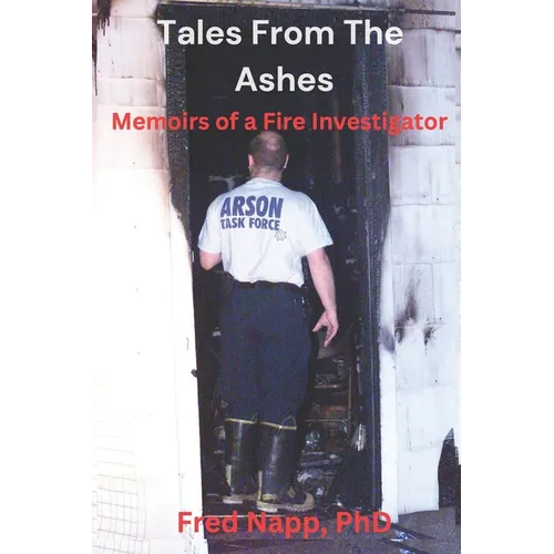 Tales From The Ashes: Memoirs of a Fire Investigator - Paperback