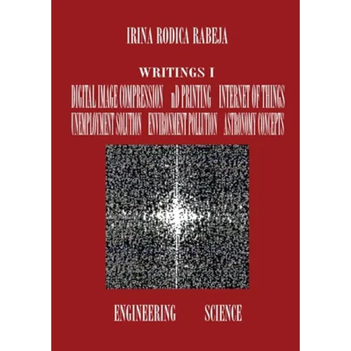 Writings I: Digital Image Compression / nD Printing / Internet of Things / Unemployment Solution / Environment Pollution / Astronomy Concepts - Paperback