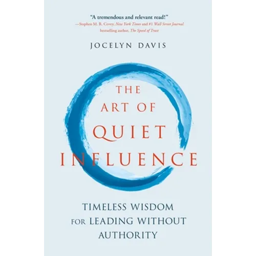 The Art of Quiet Influence: Timeless Wisdom for Leading Without Authority - Paperback