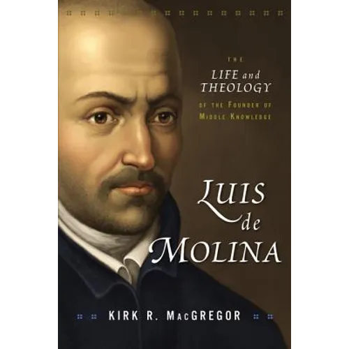 Luis de Molina: The Life and Theology of the Founder of Middle Knowledge - Paperback
