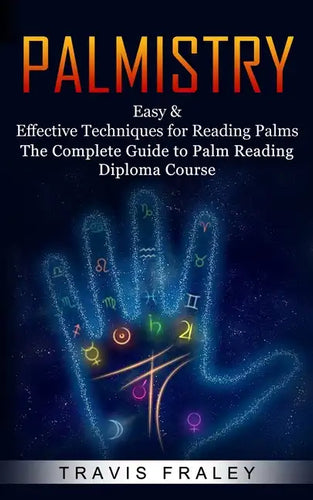 Palmistry: Easy & Effective Techniques for Reading Palms (The Complete Guide to Palm Reading Diploma Course) - Paperback