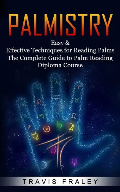 Palmistry: Easy & Effective Techniques for Reading Palms (The Complete Guide to Palm Reading Diploma Course) - Paperback