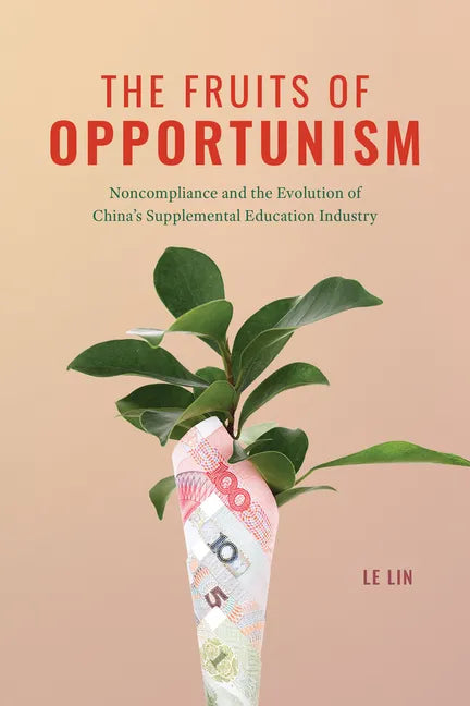 The Fruits of Opportunism: Noncompliance and the Evolution of China's Supplemental Education Industry - Paperback