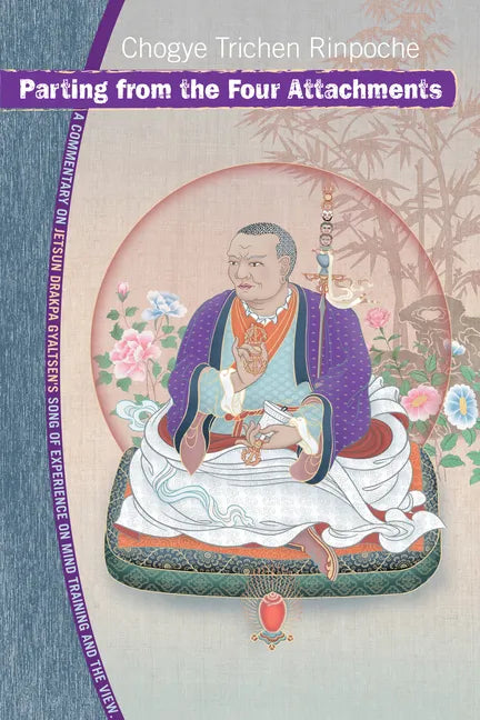 Parting from the Four Attachments: A Commentary on Jetsun Drakpa Gyaltsen's Song of Experience on Mind Training Andthe View - Paperback