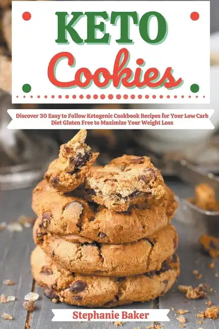 Keto Cookies: Discover 30 Easy to Follow Ketogenic Cookbook Recipes for Your Low Carb Diet Gluten Free to Maximize Your Weight Loss - Paperback
