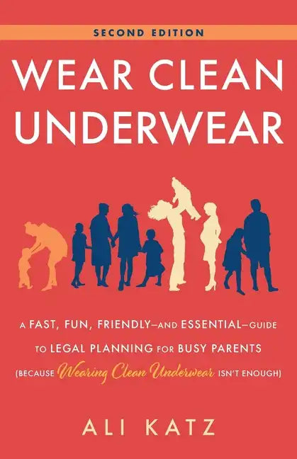 Wear Clean Underwear: A Fast, Fun, Friendly-and Essential-Guide to Legal Planning for Busy Parents (Because Wearing Clean Underwear Isn't Enough) - Paperback