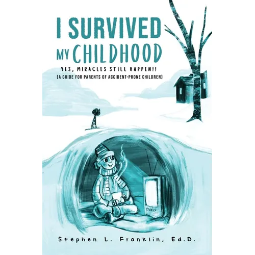 I Survived My Childhood: Yes, Miracles Still Happen!! (A Guide for Parents of Accident-Prone Children) - Paperback