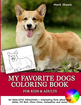 MY FAVORITE DOGS Coloring Book for Kids & Adults: 30 realistic drawings + interesting facts about dogs. Akita, Pit Bull, Chow Chow, Dalmatian and more - Paperback