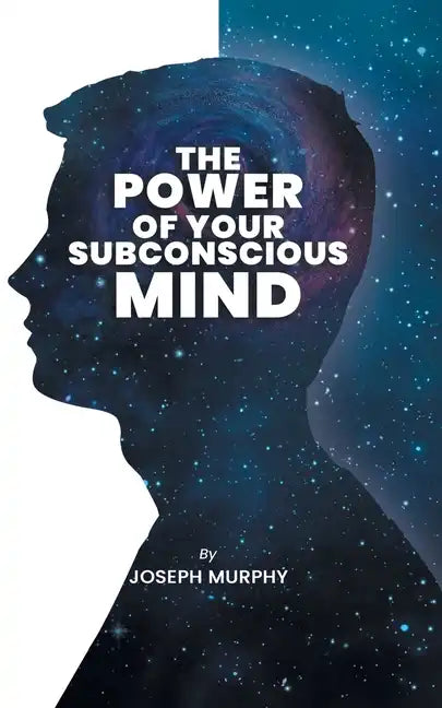 The Power of Your Subconscious Mind: The Power Of Your Subconscious Mind: Joseph Denis Murphy dives into Psychology, Philosophy, and Spirituality - Paperback