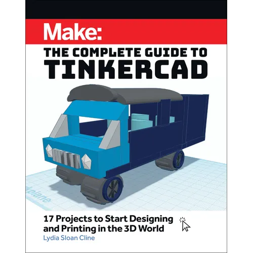 Make: The Complete Guide to Tinkercad: 17 Projects to Start Designing and Printing in the 3D World - Paperback