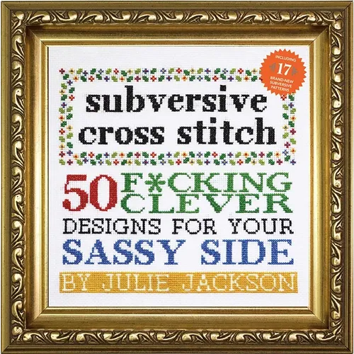 Subversive Cross Stitch: 50 F*cking Clever Designs for Your Sassy Side - Hardcover