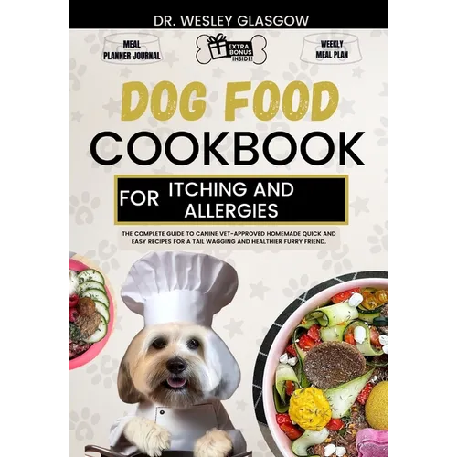 Dog Food Cookbook for Itching and Allergies: The Complete Guide to Canine Vet-Approved Homemade Quick and Easy Recipes for a Tail Wagging and Healthie - Paperback