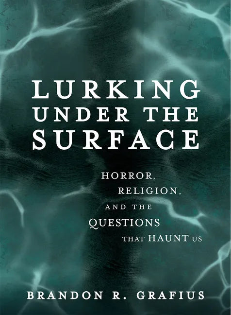 Lurking Under the Surface: Horror, Religion, and the Questions That Haunt Us - Paperback