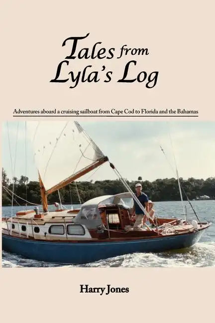 Tales from Lyla's Log: Adventures aboard a cruising sailboat from Cape Cod to Florida and the Bahamas - Paperback