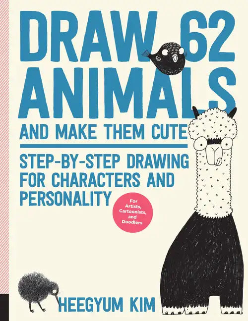 Draw 62 Animals and Make Them Cute: Step-By-Step Drawing for Characters and Personality *For Artists, Cartoonists, and Doodlers* - Paperback