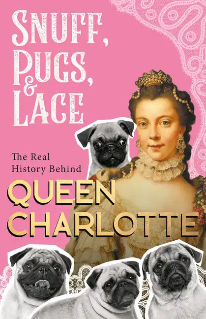 Snuff, Pugs, and Lace - The Real History Behind Queen Charlotte - Paperback