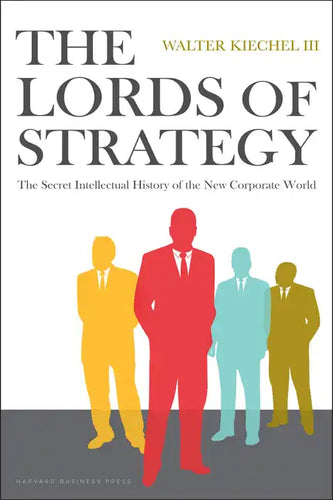 The Lords of Strategy: The Secret Intellectual History of the New Corporate World - Hardcover