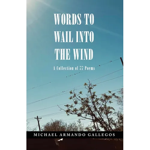 Words to Wail into the Wind: A Collection of 77 Poems - Paperback