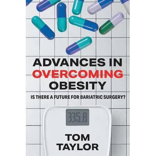 Advances in Overcoming Obesity: Is There a Future for Bariatric Surgery? - Paperback