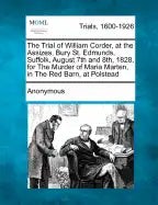 The Trial of William Corder, at the Assizes, Bury St. Edmunds, Suffolk, August 7th and 8th, 1828, for the Murder of Maria Marten, in the Red Barn, at - Paperback
