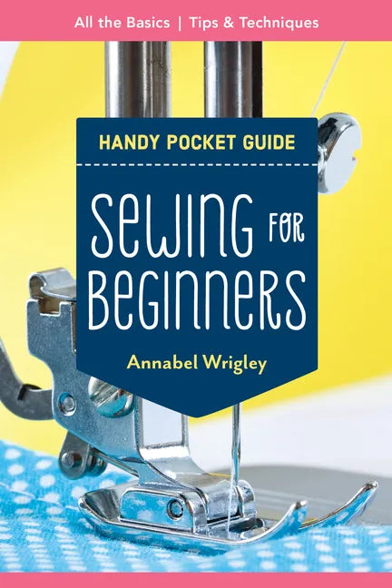 Sewing for Beginners Handy Pocket Guide: All the Basics; Tips & Techniques - Paperback