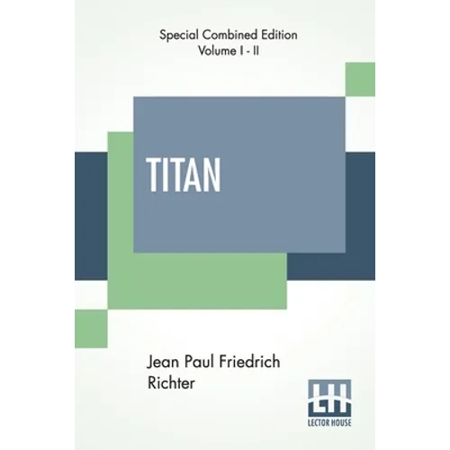 Titan (Complete): A Romance - From The German Of Jean Paul Friedrich Richter Translated By Charles T. Brooks (Complete Edition Of Two Volumes) - Paperback