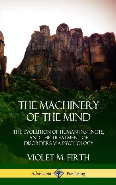 The Machinery of the Mind: The Evolution of Human Instincts, and the Treatment of Disorders via Psychology (Hardcover) - Hardcover