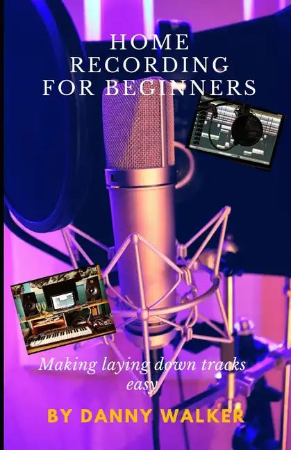 Home Recording For Beginners: Making Laying Down Tracks Easy - Paperback