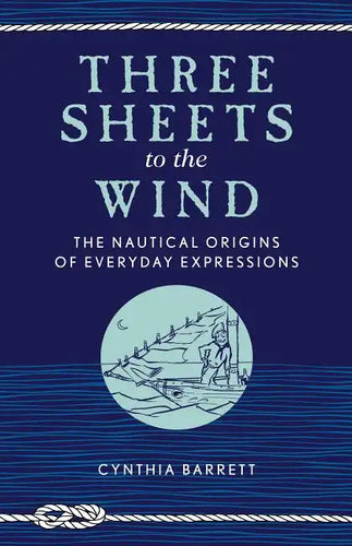 Three Sheets to the Wind: The Nautical Origins of Everyday Expressions - Paperback