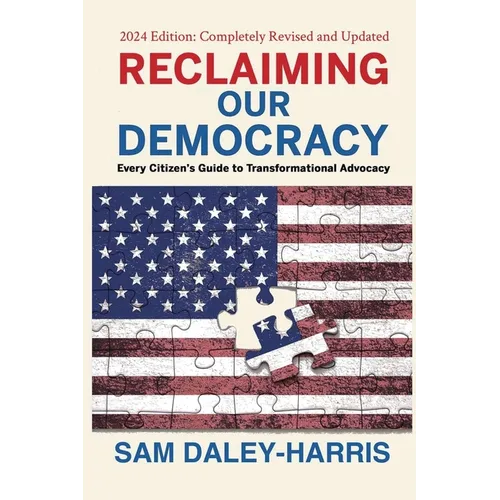Reclaiming Our Democracy: Every Citizen's Guide to Transformational Advocacy, 2024 Edition - Paperback