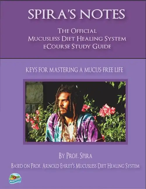 Spira's Notes: The Official Mucusless Diet Healing System Ecourse Study Guide - Paperback