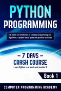 Python Programming: Learn Python in a Week and Master It. An Hands-On Introduction to Computer Programming and Algorithms, a Project-Based - Paperback