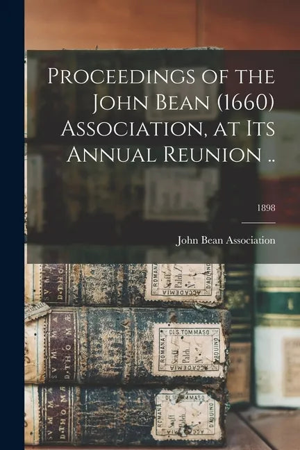Proceedings of the John Bean (1660) Association, at Its Annual Reunion ..; 1898 - Paperback