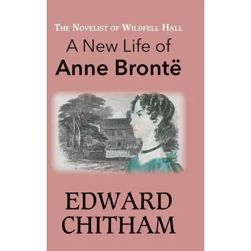 The Novelist of Wildfell Hall: A New Life of Anne Brontë - Hardcover