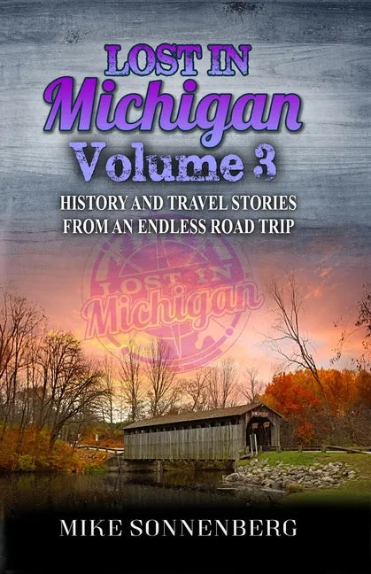 Lost In Michigan Volume 3: History and Travel Stories From An Endless Road Trip - Paperback