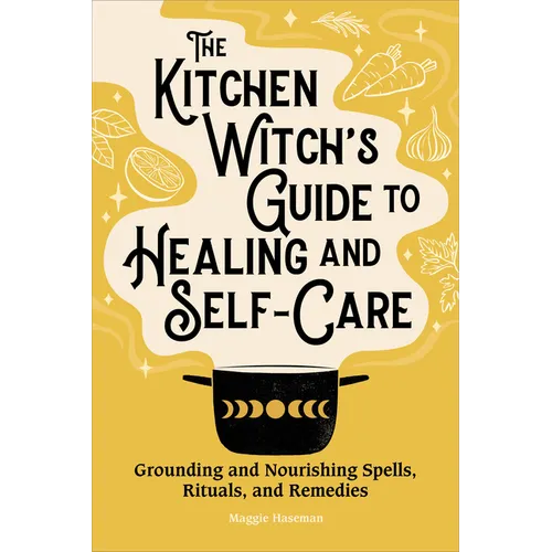 The Kitchen Witch's Guide to Healing and Self-Care: Grounding and Nourishing Spells, Rituals, and Remedies - Paperback