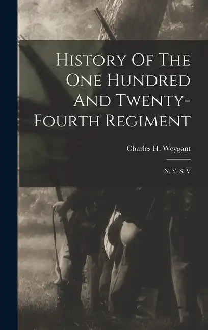 History Of The One Hundred And Twenty-fourth Regiment: N. Y. S. V - Hardcover