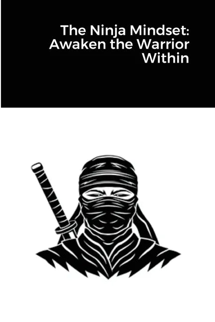 The Ninja Mindset: Awaken the Warrior Within - Paperback