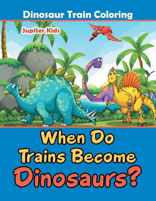 When Do Trains Become Dinosaurs?: Dinosaur Train Coloring - Paperback