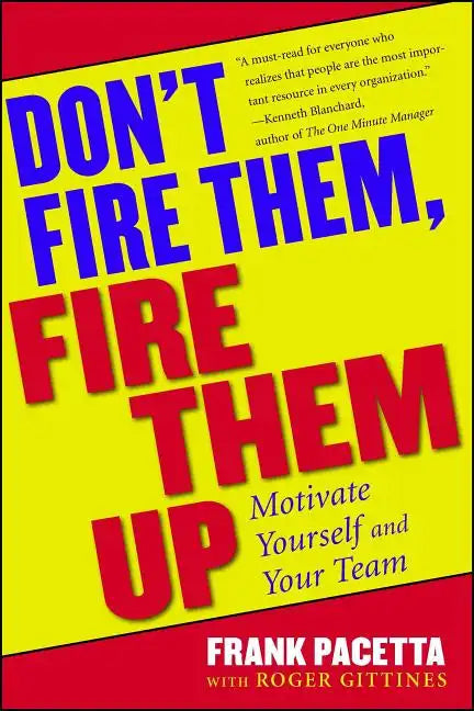 Don't Fire Them, Fire Them Up: Motivate Yourself and Your Team - Paperback