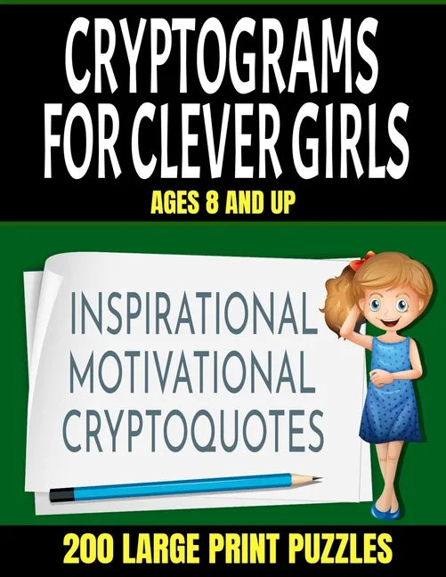 Crytograms for Clever Girls: Inspirational Motivational and Uplifting Quotes for Girls - Large Easy to Read Print - 200 Activity Puzzles for Girls - Paperback