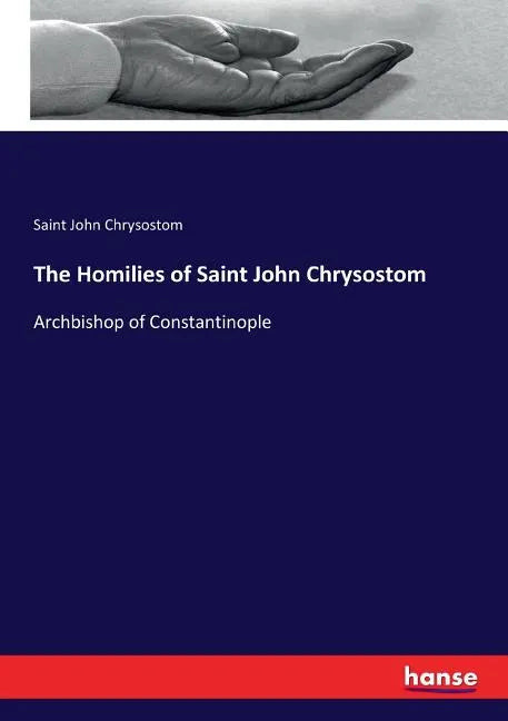 The Homilies of Saint John Chrysostom: Archbishop of Constantinople - Paperback