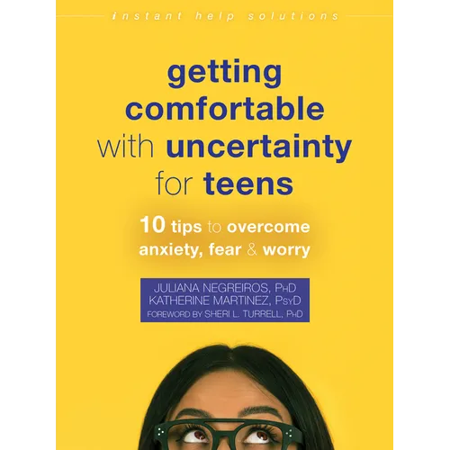 Getting Comfortable with Uncertainty for Teens: 10 Tips to Overcome Anxiety, Fear, and Worry - Paperback