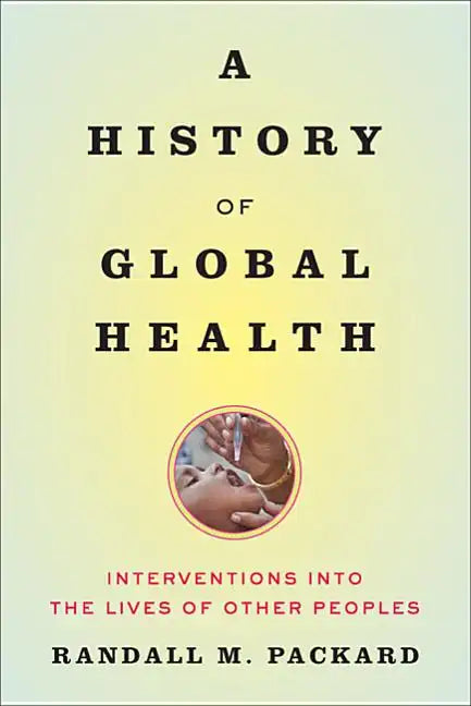A History of Global Health: Interventions Into the Lives of Other Peoples - Paperback