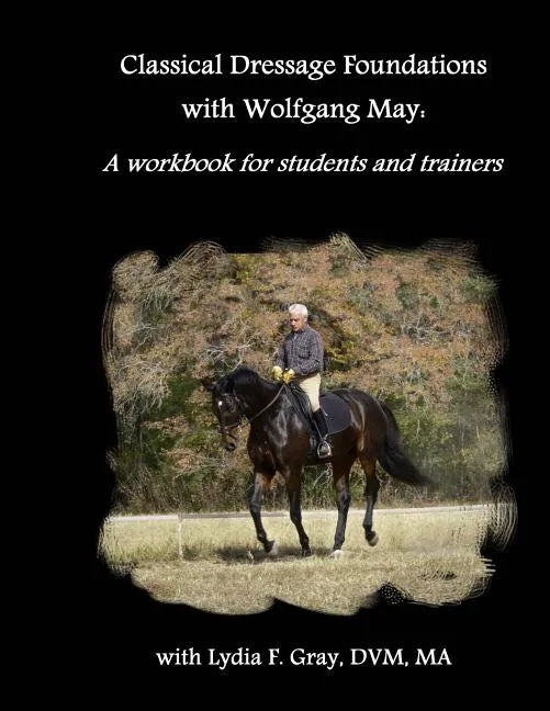 Classical Dressage Foundations with Wolfgang May: A workbook for students and trainers - Paperback