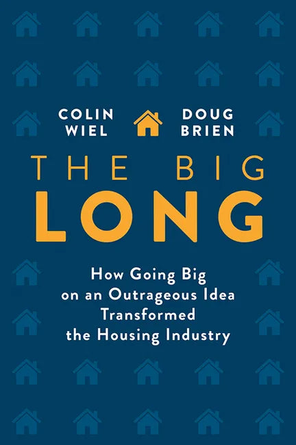 The Big Long: How Going Big on an Outrageous Idea Transformed the Real Estate Industry - Hardcover