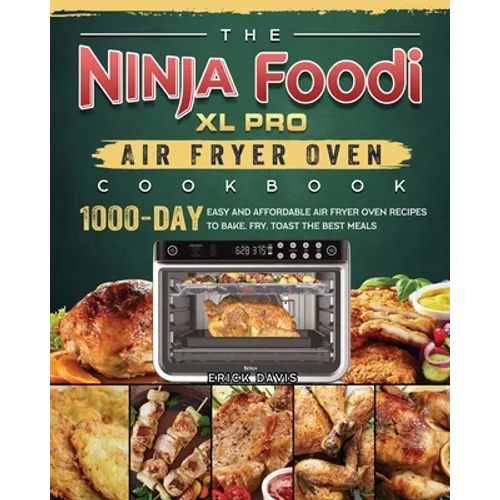 The Ninja Foodi XL Pro Air Fryer Oven Cookbook: 1000-Day Easy and Affordable Air Fryer Oven Recipes To Bake, Fry, Toast The Best Meals - Paperback