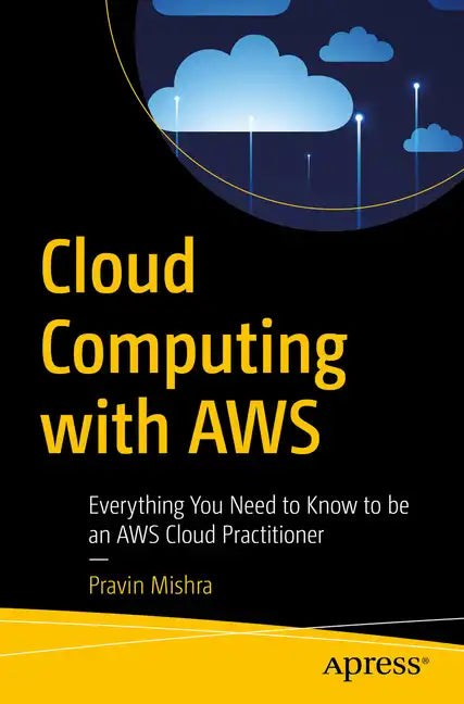 Cloud Computing with Aws: Everything You Need to Know to Be an Aws Cloud Practitioner - Paperback